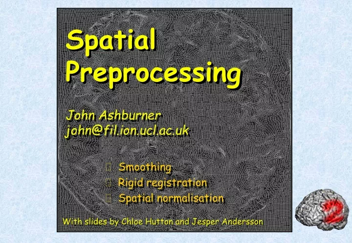 spatial preprocessing john ashburner john@fil ion ucl ac uk