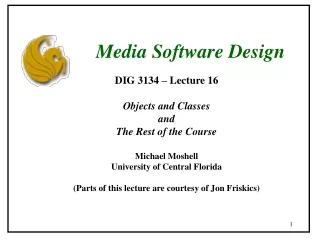 DIG 3134 – Lecture 16 Objects and Classes and The Rest of the Course Michael Moshell
