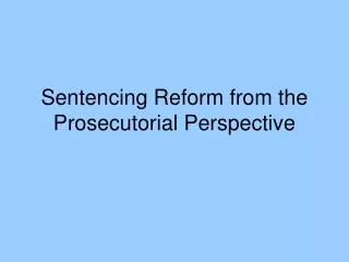 Sentencing Reform from the Prosecutorial Perspective