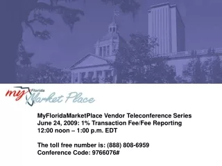 MyFloridaMarketPlace Vendor Teleconference Series June 24, 2009: 1% Transaction Fee/Fee Reporting