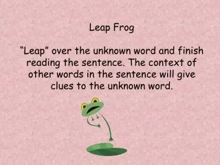 Leap Frog  “Leap” over the unknown word and finish reading the sentence. The context of