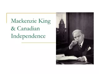 Mackenzie King  &amp; Canadian  Independence