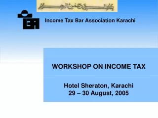 WORKSHOP ON INCOME TAX Hotel Sheraton, Karachi 29 – 30 August, 2005