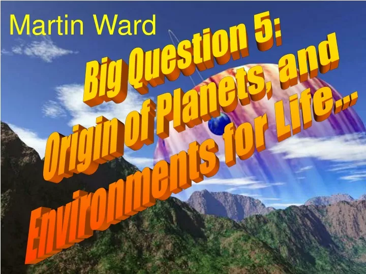 big question 5 origin of planets and environments