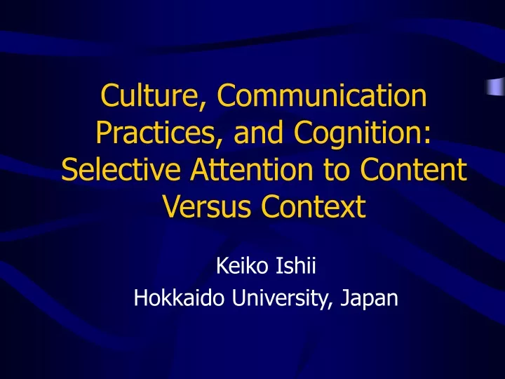culture communication practices and cognition selective attention to content versus context
