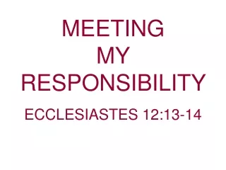 MEETING           MY RESPONSIBILITY  ECCLESIASTES 12:13-14