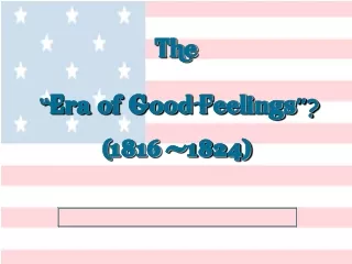 The “ Era of Good Feelings ”? ( 1816 -1824 )
