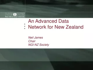 An Advanced Data Network for New Zealand Neil James Chair NGI-NZ Society