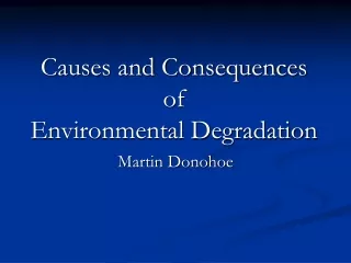 Causes and Consequences of  Environmental Degradation