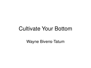 Cultivate Your Bottom