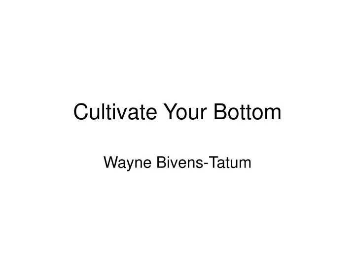 cultivate your bottom