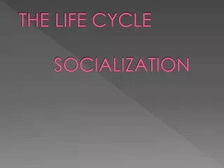 THE LIFE CYCLE 				SOCIALIZATION