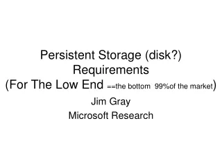 Persistent Storage (disk?) Requirements  (For The Low End  ==the bottom  99%of the market )