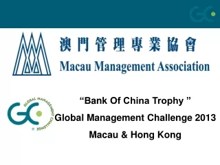 “B ank  Of China Trophy ”  Global Management Challenge 2013 Macau &amp; Hong Kong