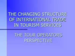 THE CHANGING STRUCTURE OF INTERNATIONAL TRADE IN TOURISM SERVICES