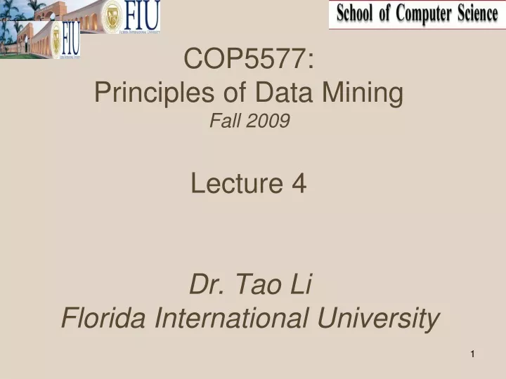 cop5577 principles of data mining fall 2009 lecture 4 dr tao li florida international university