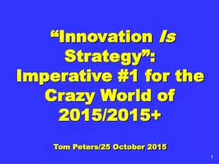 “Innovation  Is  Strategy”:  Imperative #1 for the Crazy World of 2015/2015+