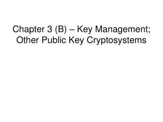 Chapter 3 (B) –  Key Management; Other Public Key Cryptosystems