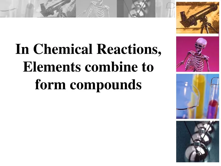 in chemical reactions elements combine to form