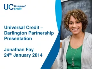 Universal Credit – Darlington Partnership Presentation Jonathan Fay  24 th  January 2014