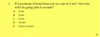 If I accelerate forward from rest at a rate of 4 m/s 2 , how fast will I be going after 6 seconds?