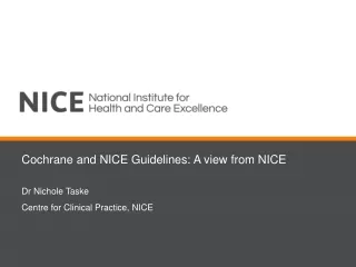 Cochrane and NICE Guidelines: A view from NICE Dr Nichole Taske