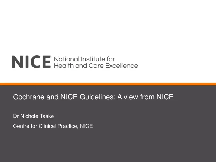 cochrane and nice guidelines a view from nice dr nichole taske centre for clinical practice nice