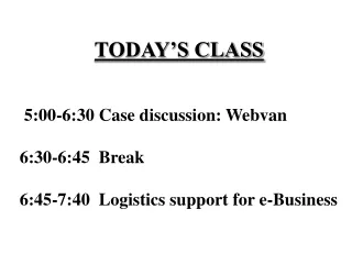 TODAY’S CLASS       5:00-6:30 Case discussion: Webvan      6:30-6:45  Break