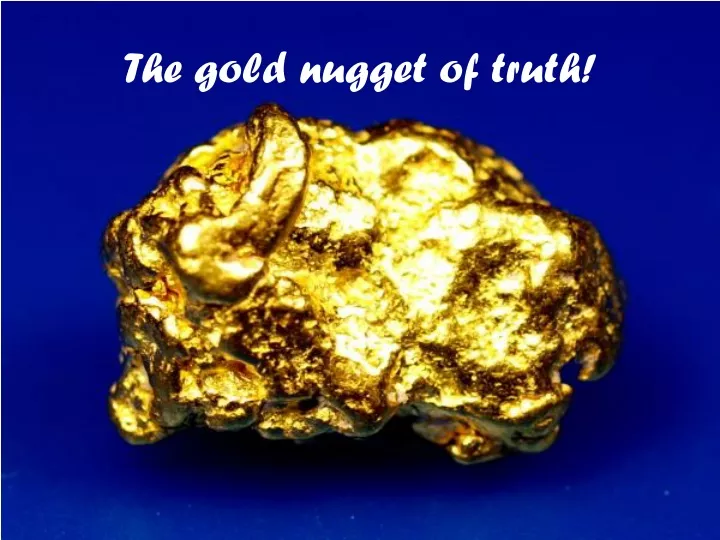 the gold nugget of truth