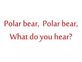 Polar bear,  Polar bear, What do you hear?
