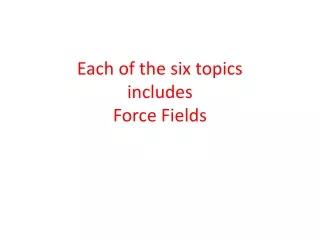 Each of the six topics  includes  Force Fields