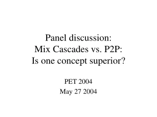 Panel discussion: Mix Cascades vs. P2P: Is one concept superior?