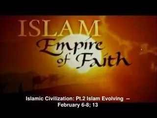 Islamic Civilization: Pt.2 Islam Evolving  --  February 6-8; 13