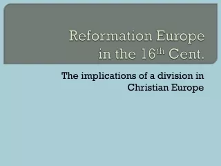 Reformation Europe in the 16 th  Cent.