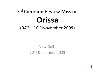 3 rd  Common Review Mission Orissa (04 th  – 10 th  November 2009)