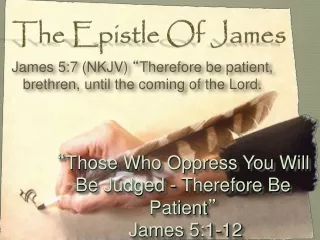 “ Those Who Oppress You Will Be Judged - Therefore Be Patient ”  James 5:1-12