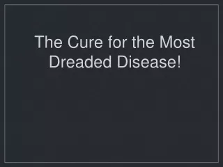 The Cure for the Most Dreaded Disease!