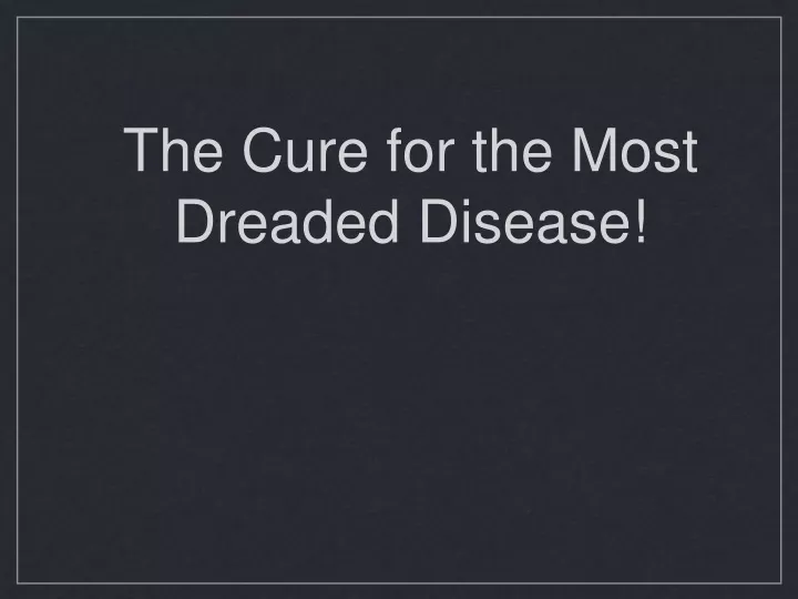 the cure for the most dreaded disease