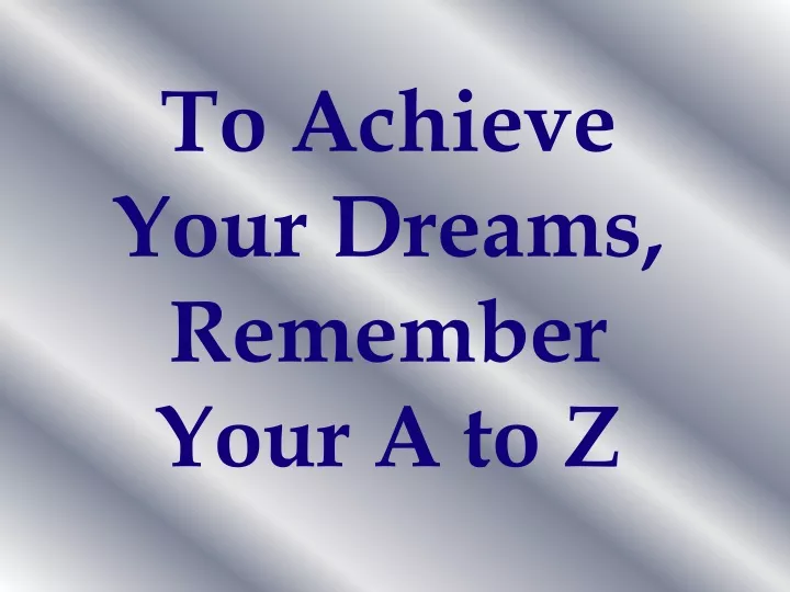 to achieve your dreams remember your a to z