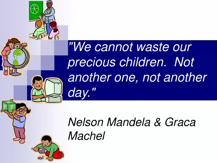 we cannot waste our precious children not another one not another day nelson mandela graca machel