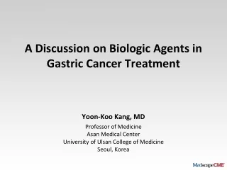 A Discussion on Biologic Agents in Gastric Cancer Treatment Yoon-Koo Kang, MD
