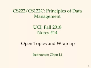 CS222 /CS122C : Principles of Data Management UCI, Fall 2018 Notes # 14 Open Topics and Wrap up