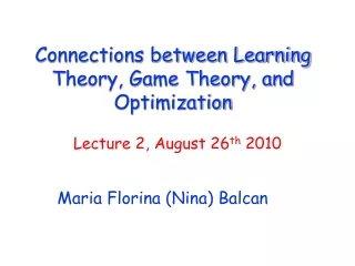 Connections between Learning Theory, Game Theory, and Optimization