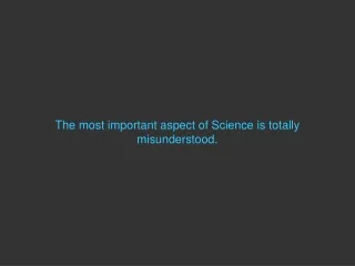 The most important aspect of Science is totally misunderstood.