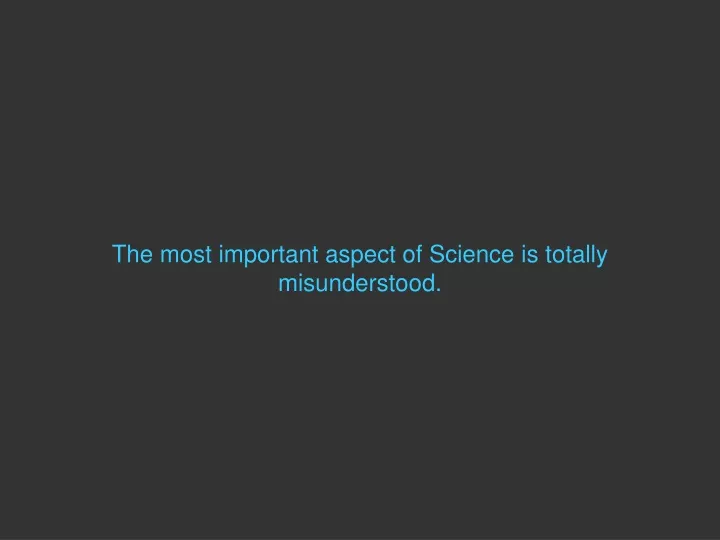 the most important aspect of science is totally
