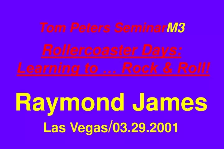 tom peters seminar m3 rollercoaster days learning to rock roll raymond james las vegas 03 29 2001