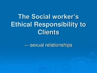 The Social worker’s Ethical Responsibility to Clients