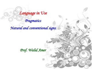 Language in Use Pragmatics Natural and conventional signs Prof. Walid Amer
