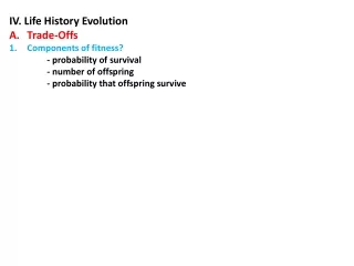 IV. Life History Evolution Trade-Offs Components of fitness? 		 - probability of survival