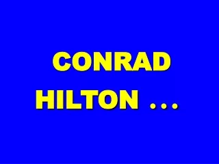 CONRAD HILTON  …
